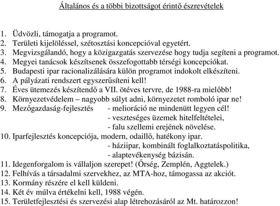 Budapesti ipar racionalizálására külön programot indokolt elkészíteni. 6. A pályázati rendszert egyszerősíteni kell! 7. Éves ütemezés készítendı a VII. ötéves tervre, de 1988-ra mielıbb! 8.