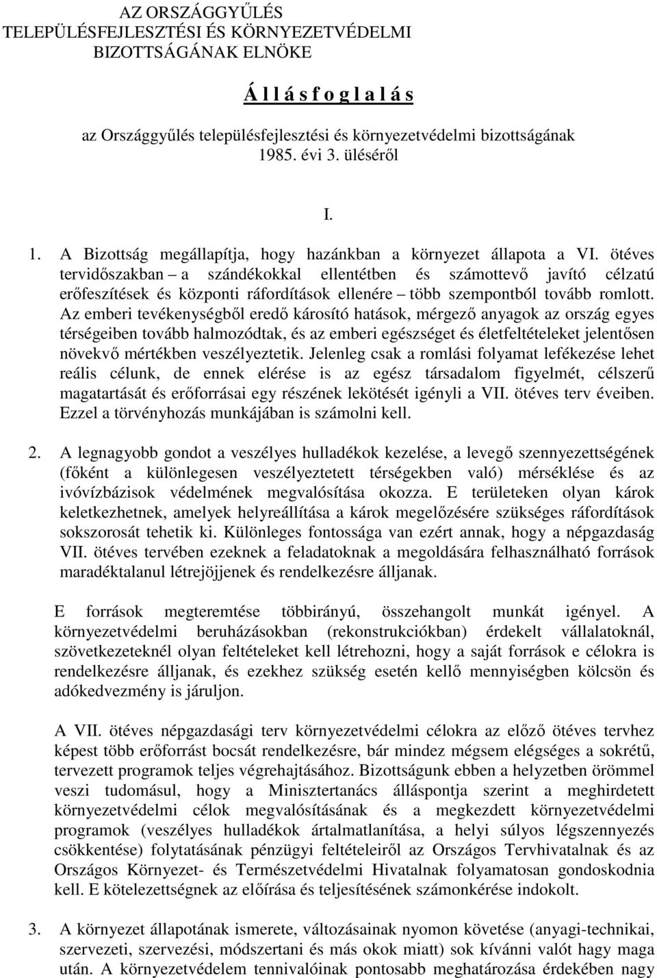 Az emberi tevékenységbıl eredı károsító hatások, mérgezı anyagok az ország egyes térségeiben tovább halmozódtak, és az emberi egészséget és életfeltételeket jelentısen növekvı mértékben