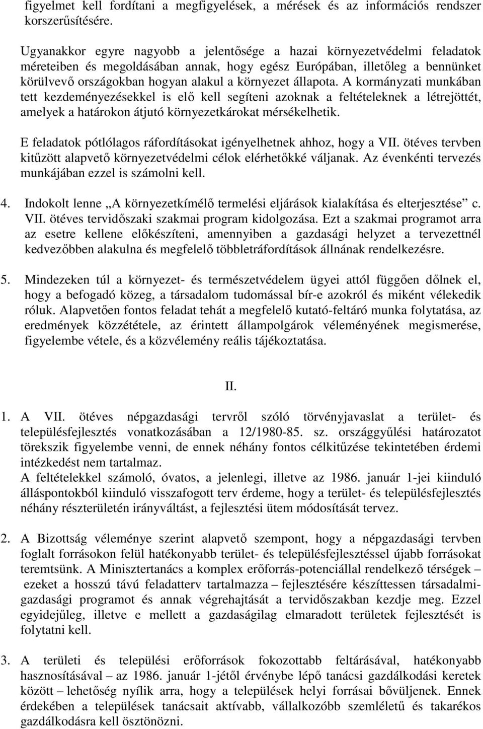 állapota. A kormányzati munkában tett kezdeményezésekkel is elı kell segíteni azoknak a feltételeknek a létrejöttét, amelyek a határokon átjutó környezetkárokat mérsékelhetik.