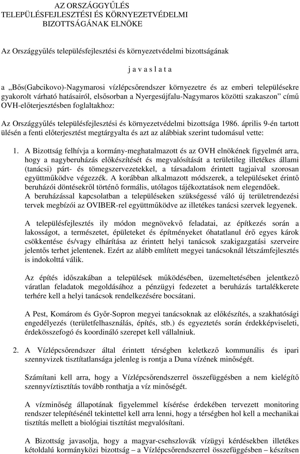 április 9-én tartott ülésén a fenti elıterjesztést megtárgyalta és azt az alábbiak szerint tudomásul vette: 1.