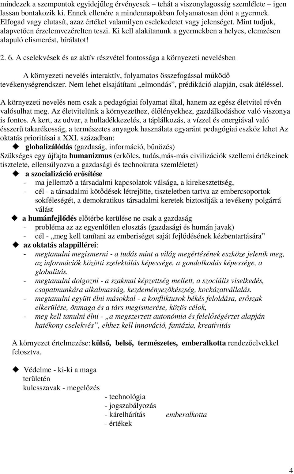 Ki kell alakítanunk a gyermekben a helyes, elemzésen alapuló elismerést, bírálatot! 2. 6.