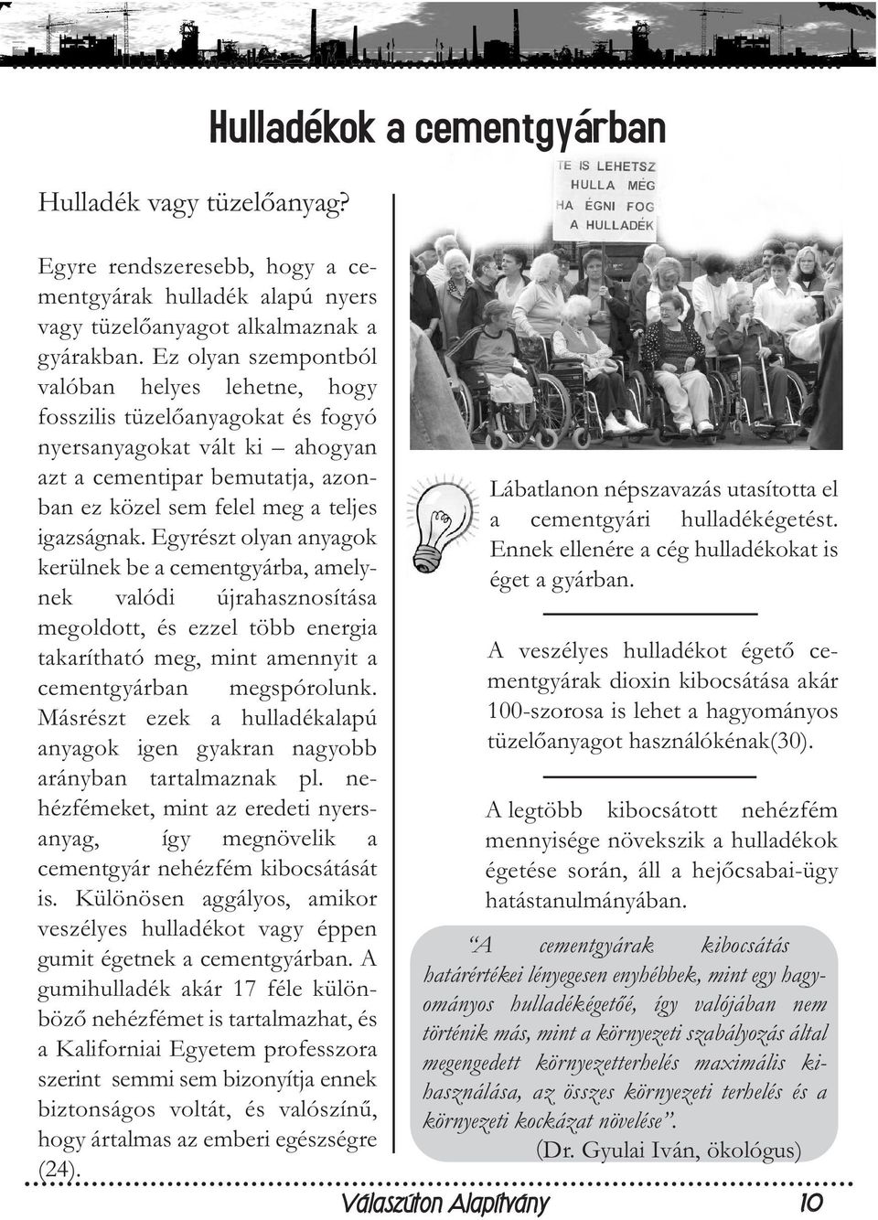 Egyrészt olyan anyagok kerülnek be a cementgyárba, amelynek valódi újrahasznosítása megoldott, és ezzel több energia takarítható meg, mint amennyit a cementgyárban megspórolunk.