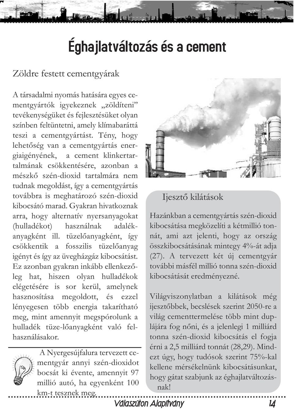 Tény, hogy lehetıség van a cementgyártás energiaigényének, a cement klinkertartalmának csökkentésére, azonban a mészkı szén-dioxid tartalmára nem tudnak megoldást, így a cementgyártás továbbra is