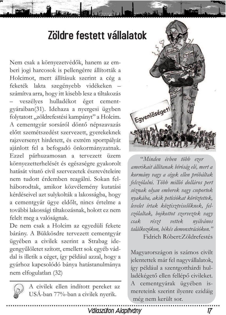 A cementgyár sorsáról döntı népszavazás elıtt szemétszedést szervezett, gyerekeknek rajzversenyt hirdetett, és extrém sportpályát ajánlott fel a befogadó önkormányzatnak.