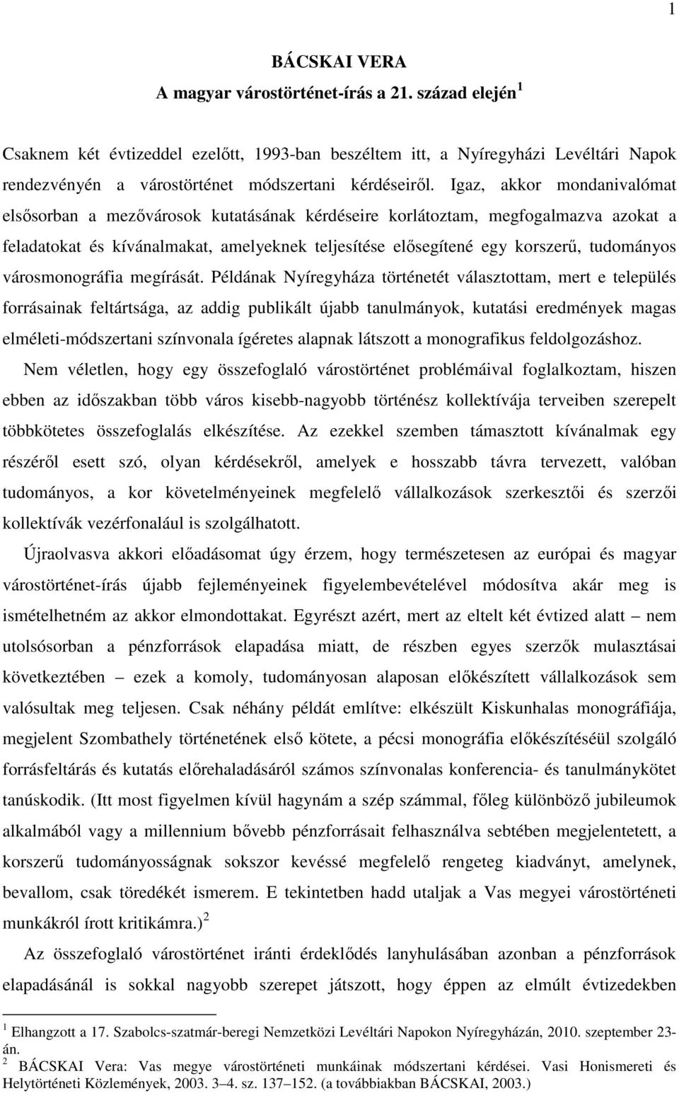 Igaz, akkor mondanivalómat elsősorban a mezővárosok kutatásának kérdéseire korlátoztam, megfogalmazva azokat a feladatokat és kívánalmakat, amelyeknek teljesítése elősegítené egy korszerű, tudományos