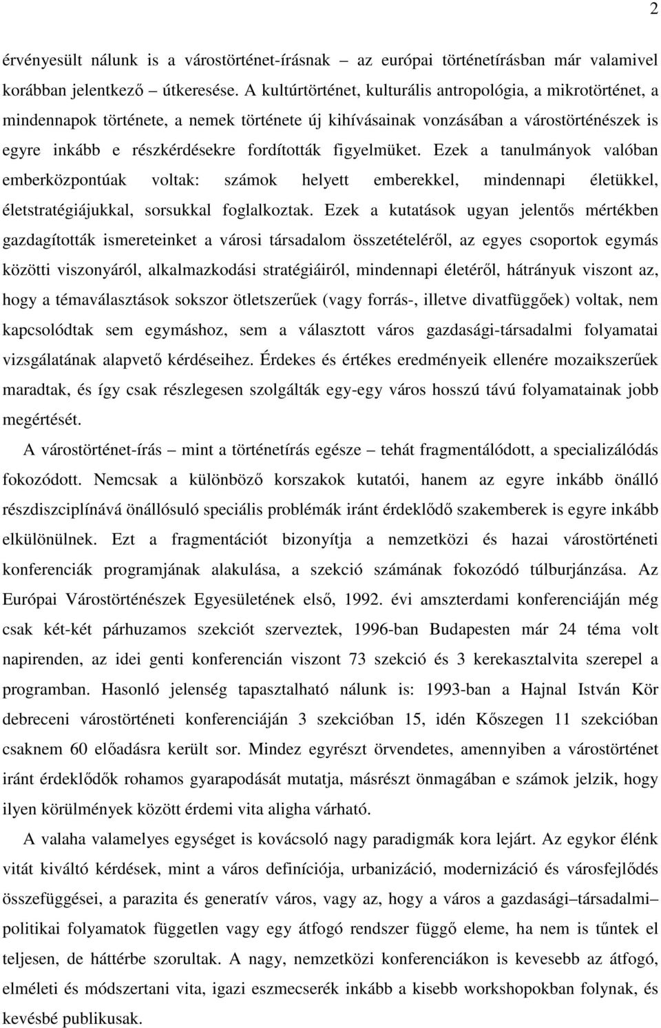 figyelmüket. Ezek a tanulmányok valóban emberközpontúak voltak: számok helyett emberekkel, mindennapi életükkel, életstratégiájukkal, sorsukkal foglalkoztak.