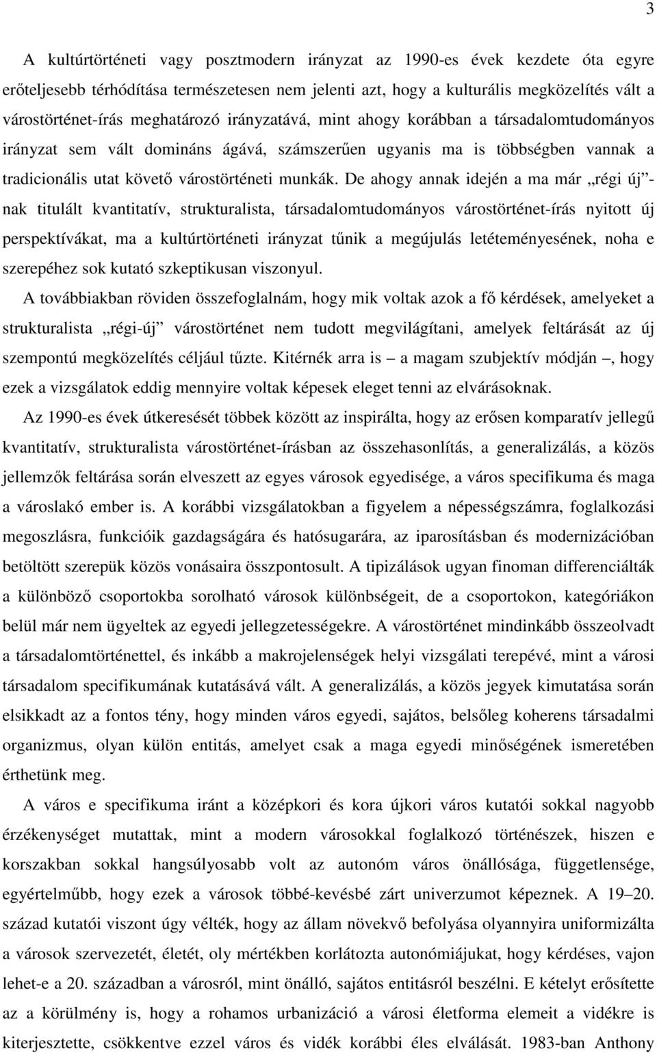 De ahogy annak idején a ma már régi új - nak titulált kvantitatív, strukturalista, társadalomtudományos várostörténet-írás nyitott új perspektívákat, ma a kultúrtörténeti irányzat tűnik a megújulás