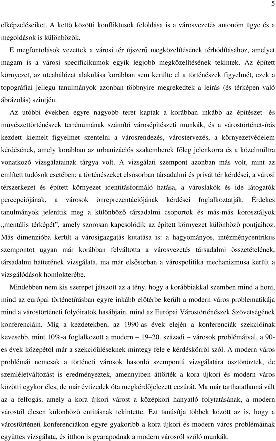 Az épített környezet, az utcahálózat alakulása korábban sem kerülte el a történészek figyelmét, ezek a topográfiai jellegű tanulmányok azonban többnyire megrekedtek a leírás (és térképen való