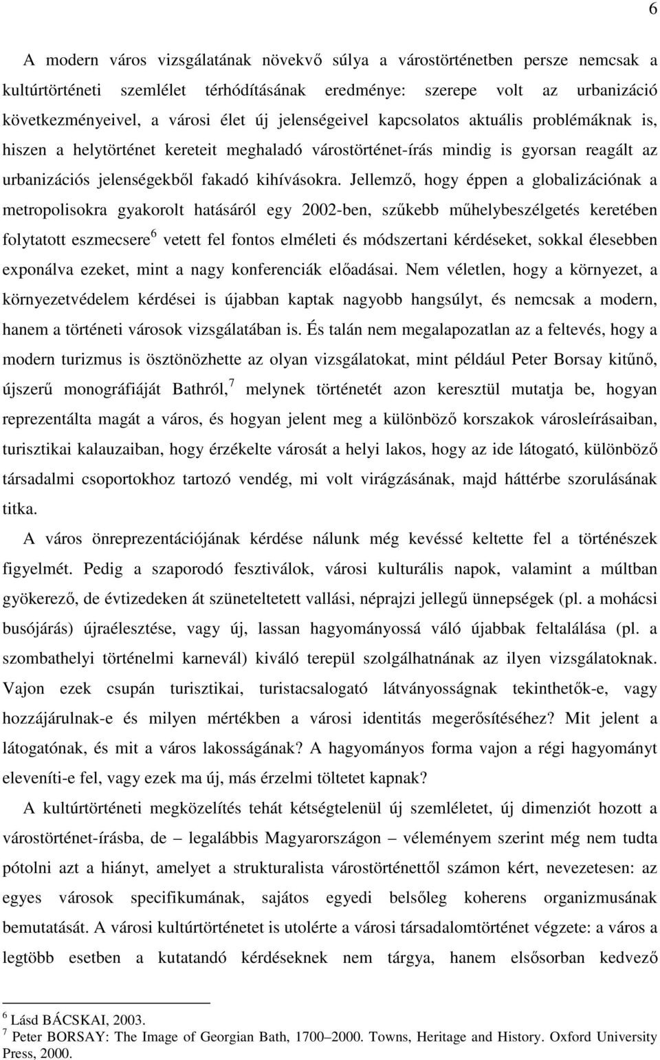 Jellemző, hogy éppen a globalizációnak a metropolisokra gyakorolt hatásáról egy 2002-ben, szűkebb műhelybeszélgetés keretében folytatott eszmecsere 6 vetett fel fontos elméleti és módszertani