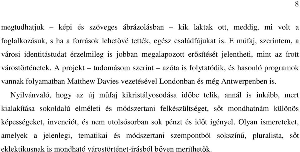 A projekt tudomásom szerint azóta is folytatódik, és hasonló programok vannak folyamatban Matthew Davies vezetésével Londonban és még Antwerpenben is.