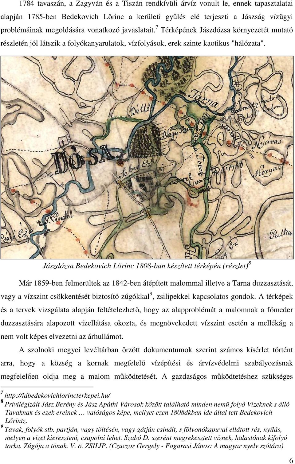 Jászdózsa Bedekovich Lőrinc 1808-ban készített térképén (részlet) 8 Már 1859-ben felmerültek az 1842-ben átépített malommal illetve a Tarna duzzasztását, vagy a vízszint csökkentését biztosító