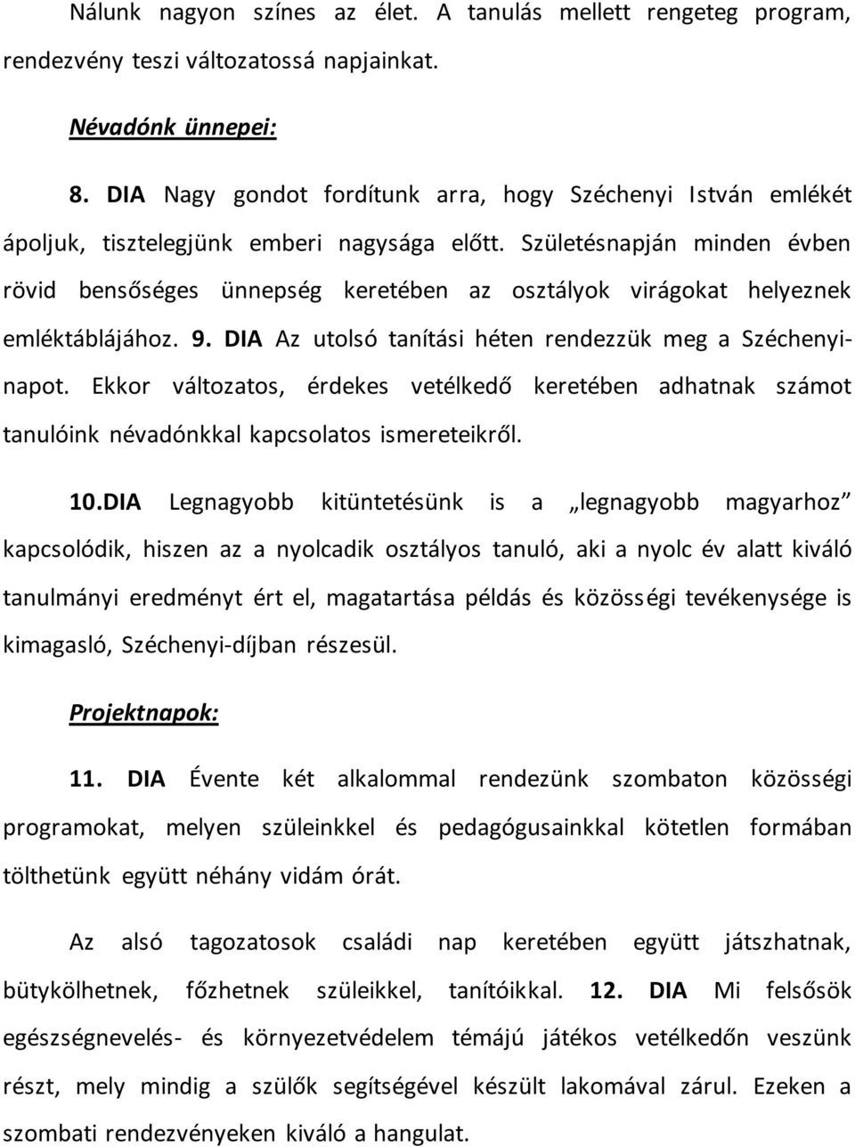 Születésnapján minden évben rövid bensőséges ünnepség keretében az osztályok virágokat helyeznek emléktáblájához. 9. DIA Az utolsó tanítási héten rendezzük meg a Széchenyinapot.