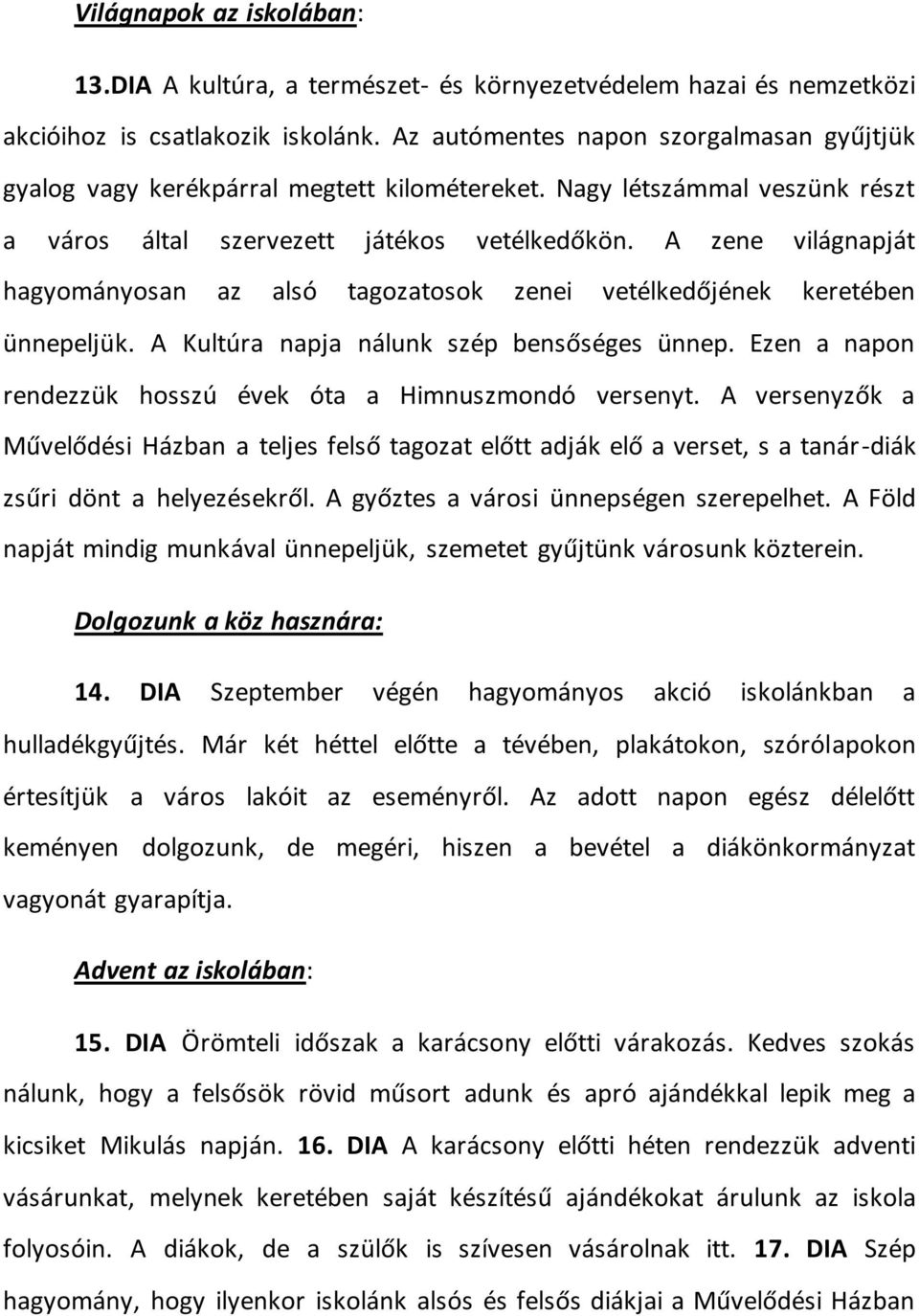 A zene világnapját hagyományosan az alsó tagozatosok zenei vetélkedőjének keretében ünnepeljük. A Kultúra napja nálunk szép bensőséges ünnep.