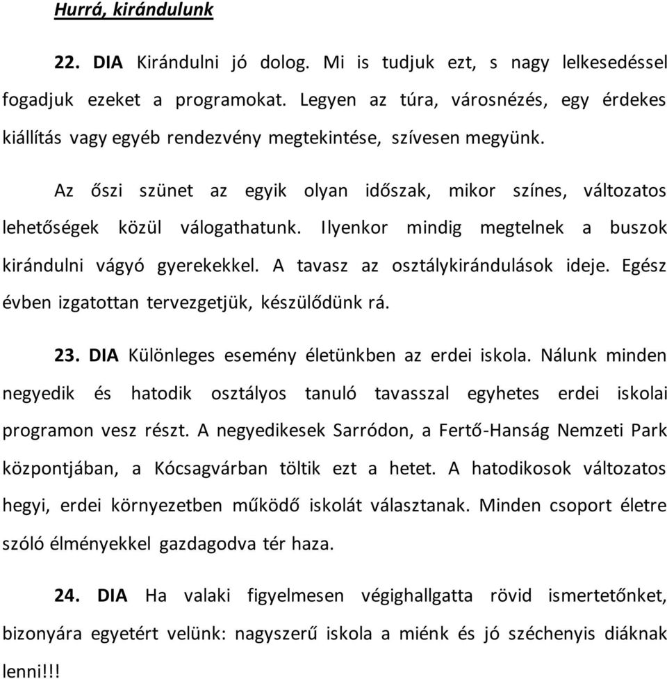 Ilyenkor mindig megtelnek a buszok kirándulni vágyó gyerekekkel. A tavasz az osztálykirándulások ideje. Egész évben izgatottan tervezgetjük, készülődünk rá. 23.