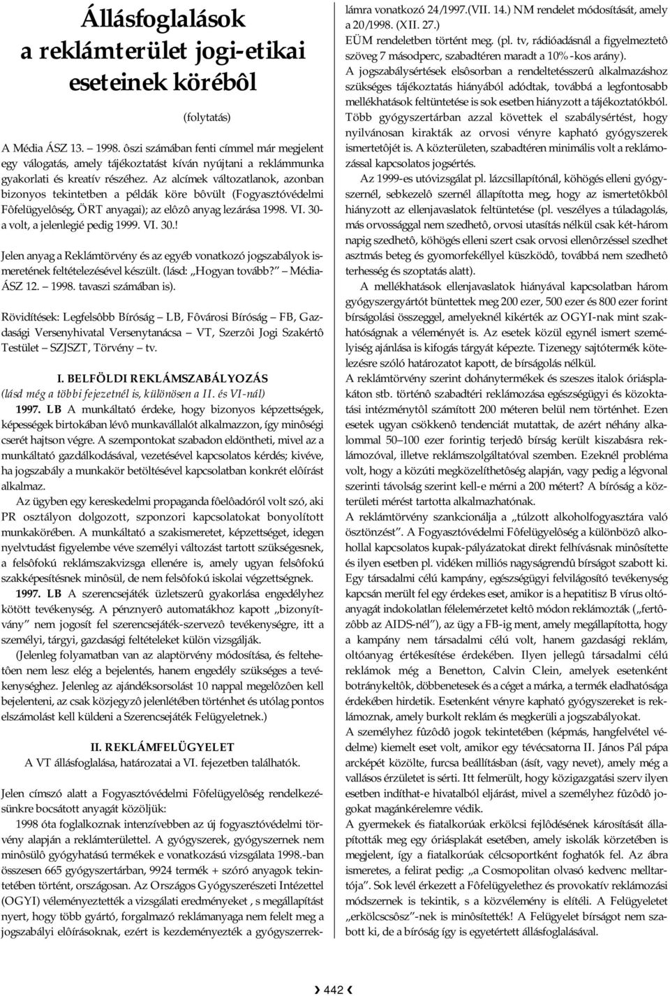 Az alcímek változatlanok, azonban bizonyos tekintetben a példák köre bôvült (Fogyasztóvédelmi Fôfelügyelôség, ÖRT anyagai); az elôzô anyag lezárása 1998. VI. 30-