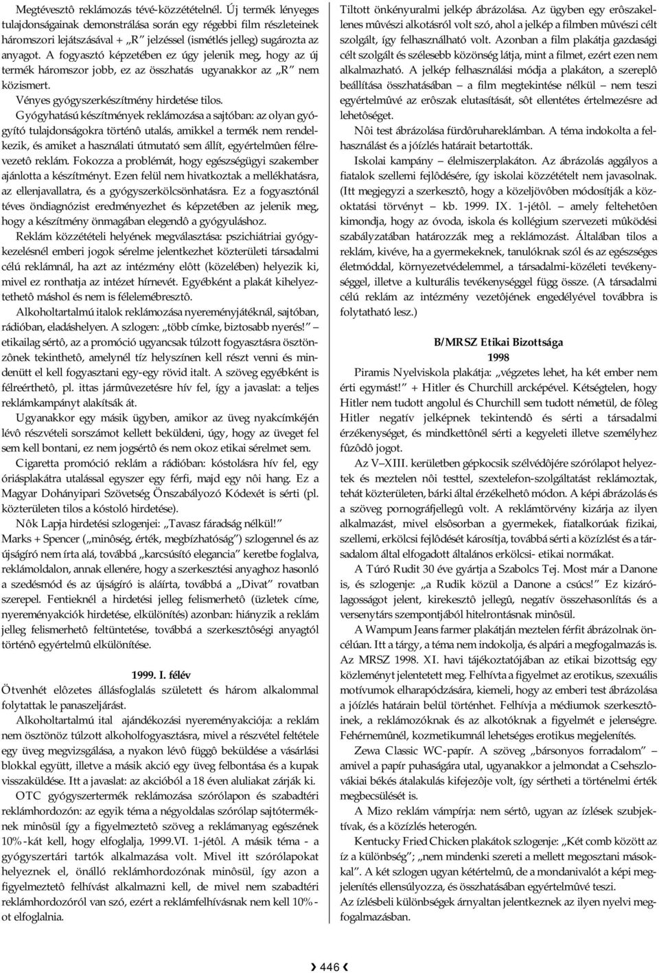 A fogyasztó képzetében ez úgy jelenik meg, hogy az új termék háromszor jobb, ez az összhatás ugyanakkor az R nem közismert. Vényes gyógyszerkészítmény hirdetése tilos.