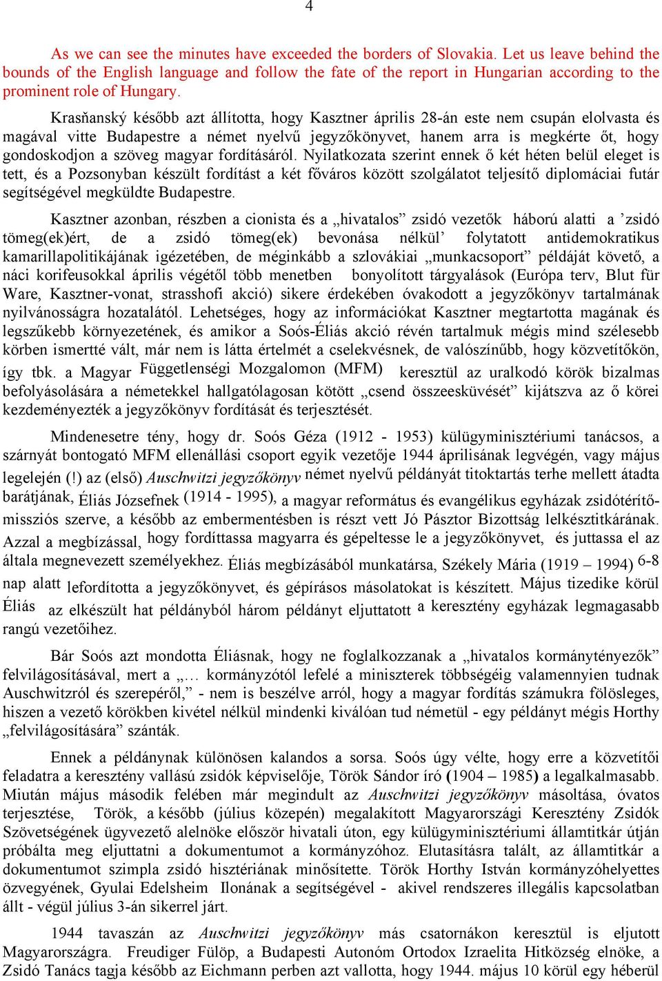 Krasňanský később azt állította, hogy Kasztner április 28-án este nem csupán elolvasta és magával vitte Budapestre a német nyelvű jegyzőkönyvet, hanem arra is megkérte őt, hogy gondoskodjon a szöveg