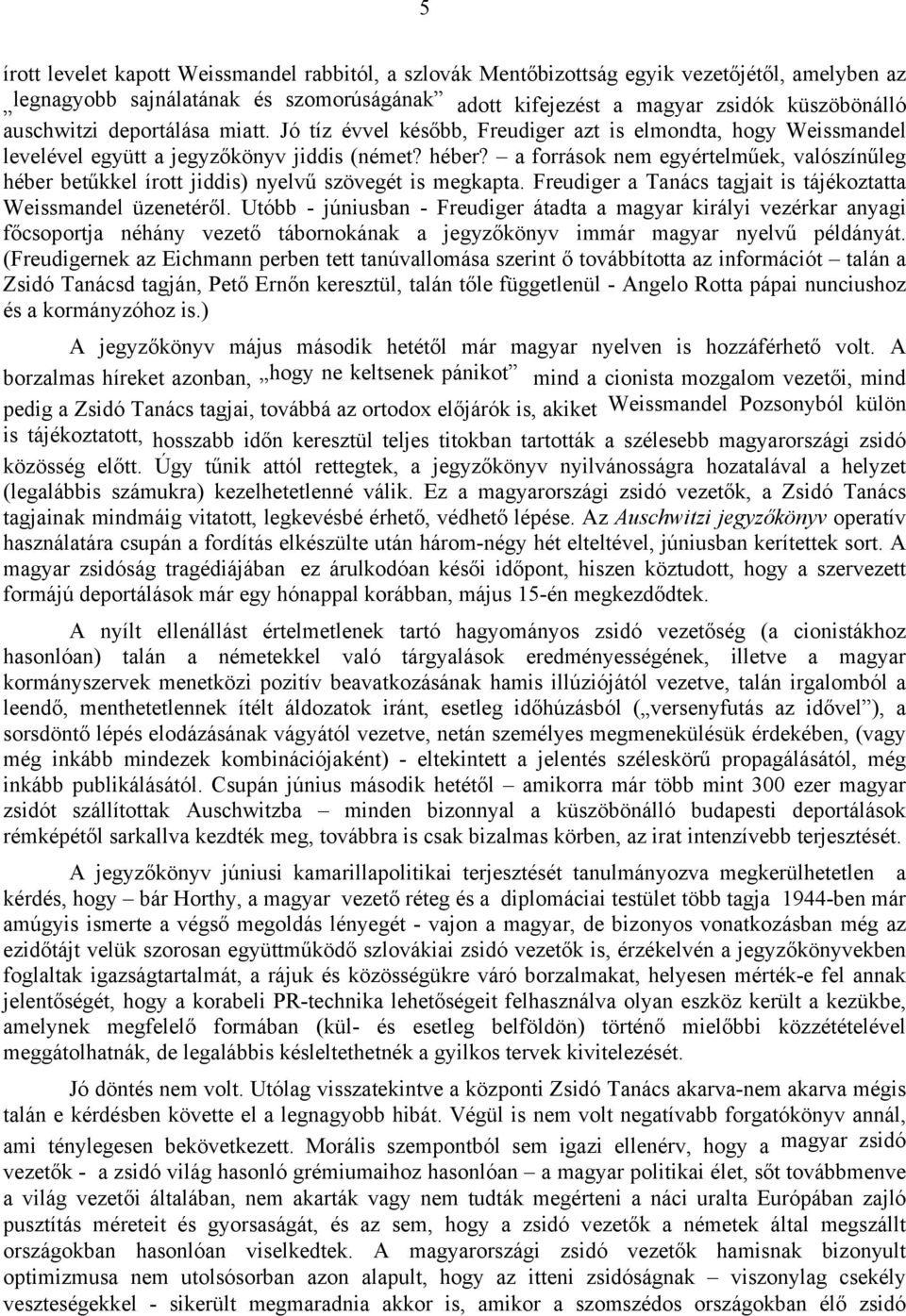 a források nem egyértelműek, valószínűleg héber betűkkel írott jiddis) nyelvű szövegét is megkapta. Freudiger a Tanács tagjait is tájékoztatta Weissmandel üzenetéről.