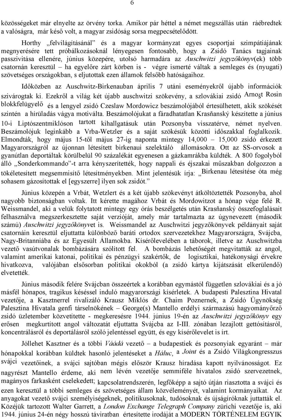 közepére, utolsó harmadára az Auschwitzi jegyzőkönyv(ek) több csatornán keresztül ha egyelőre zárt körben is - végre ismerté váltak a semleges és (nyugati) szövetséges országokban, s eljutottak ezen