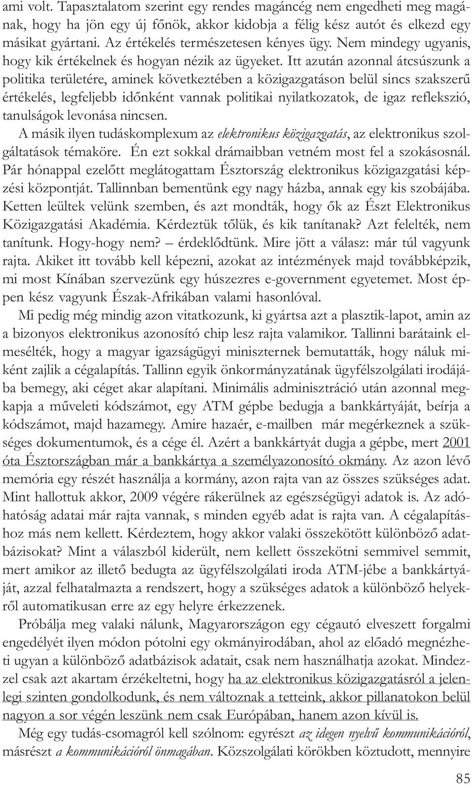 Itt azután azonnal átcsúszunk a politika területére, aminek következtében a közigazgatáson belül sincs szakszerû értékelés, legfeljebb idõnként vannak politikai nyilatkozatok, de igaz reflekszió,