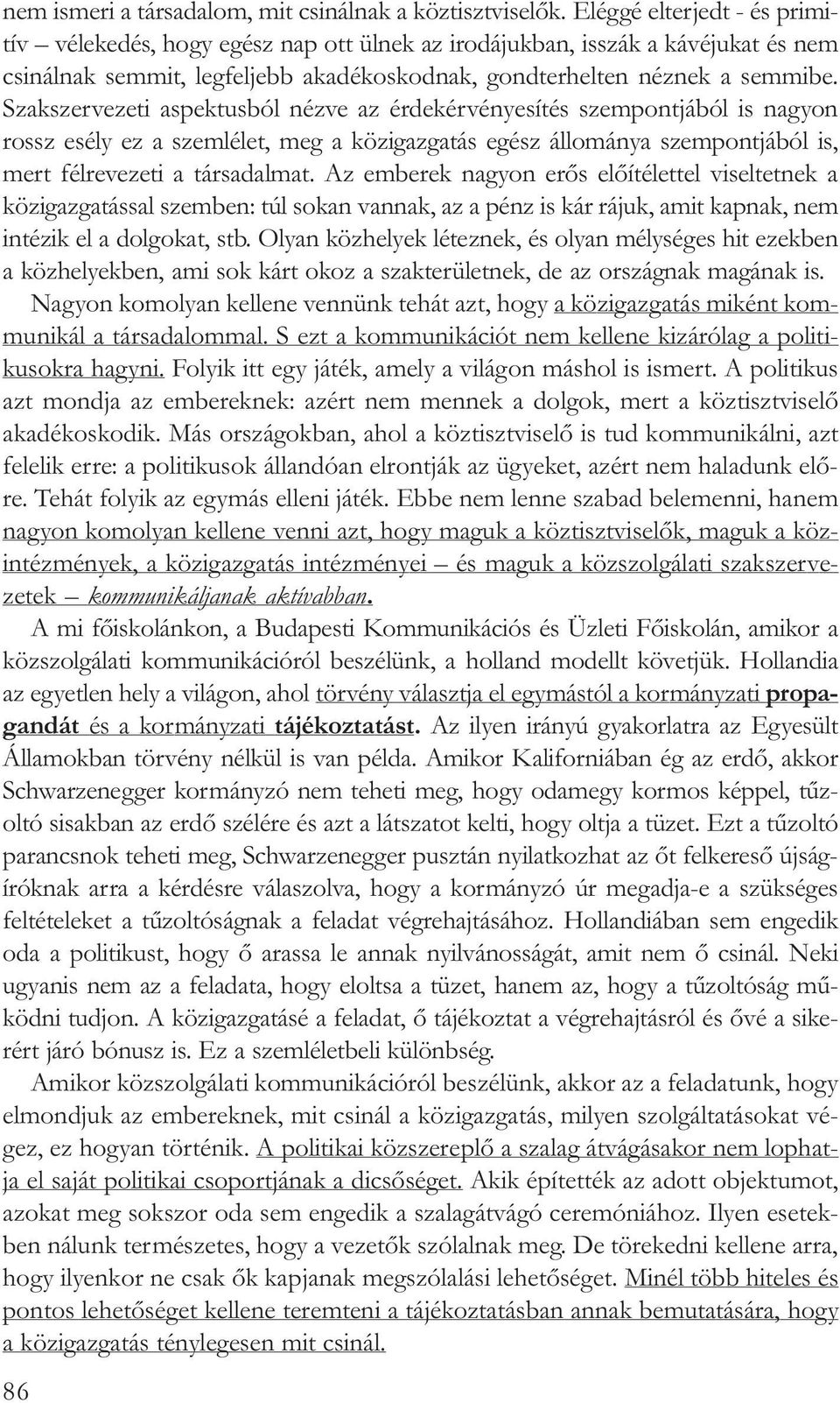 Szakszervezeti aspektusból nézve az érdekérvényesítés szempontjából is nagyon rossz esély ez a szemlélet, meg a közigazgatás egész állománya szempontjából is, mert félrevezeti a társadalmat.