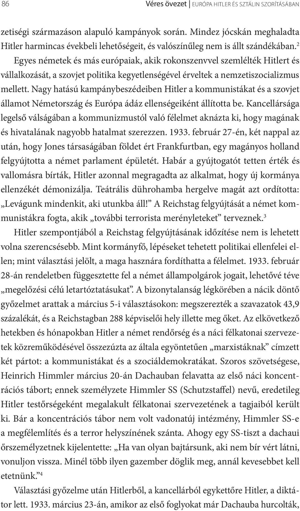 2 Egyes németek és más európaiak, akik rokonszenvvel szemlélték Hitlert és vállalkozását, a szovjet politika kegyetlenségével érveltek a nemzetiszocializmus mellett.