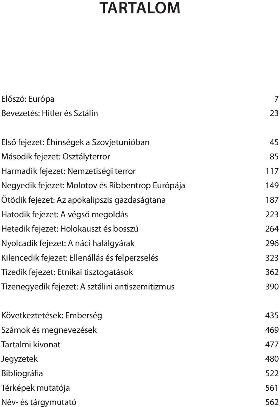 bosszú 264 Nyolcadik fejezet: A náci halálgyárak 296 Kilencedik fejezet: Ellenállás és felperzselés 323 Tizedik fejezet: Etnikai tisztogatások 362 Tizenegyedik fejezet: A