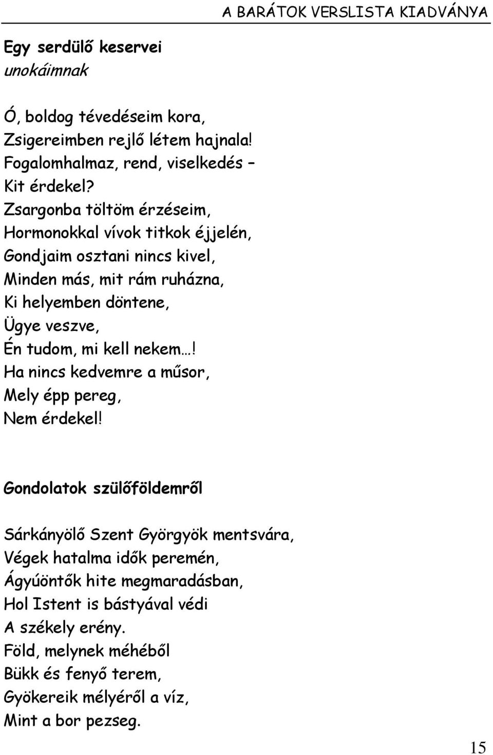 Zsargonba töltöm érzéseim, Hormonokkal vívok titkok éjjelén, Gondjaim osztani nincs kivel, Minden más, mit rám ruházna, Ki helyemben döntene, Ügye veszve, Én tudom,