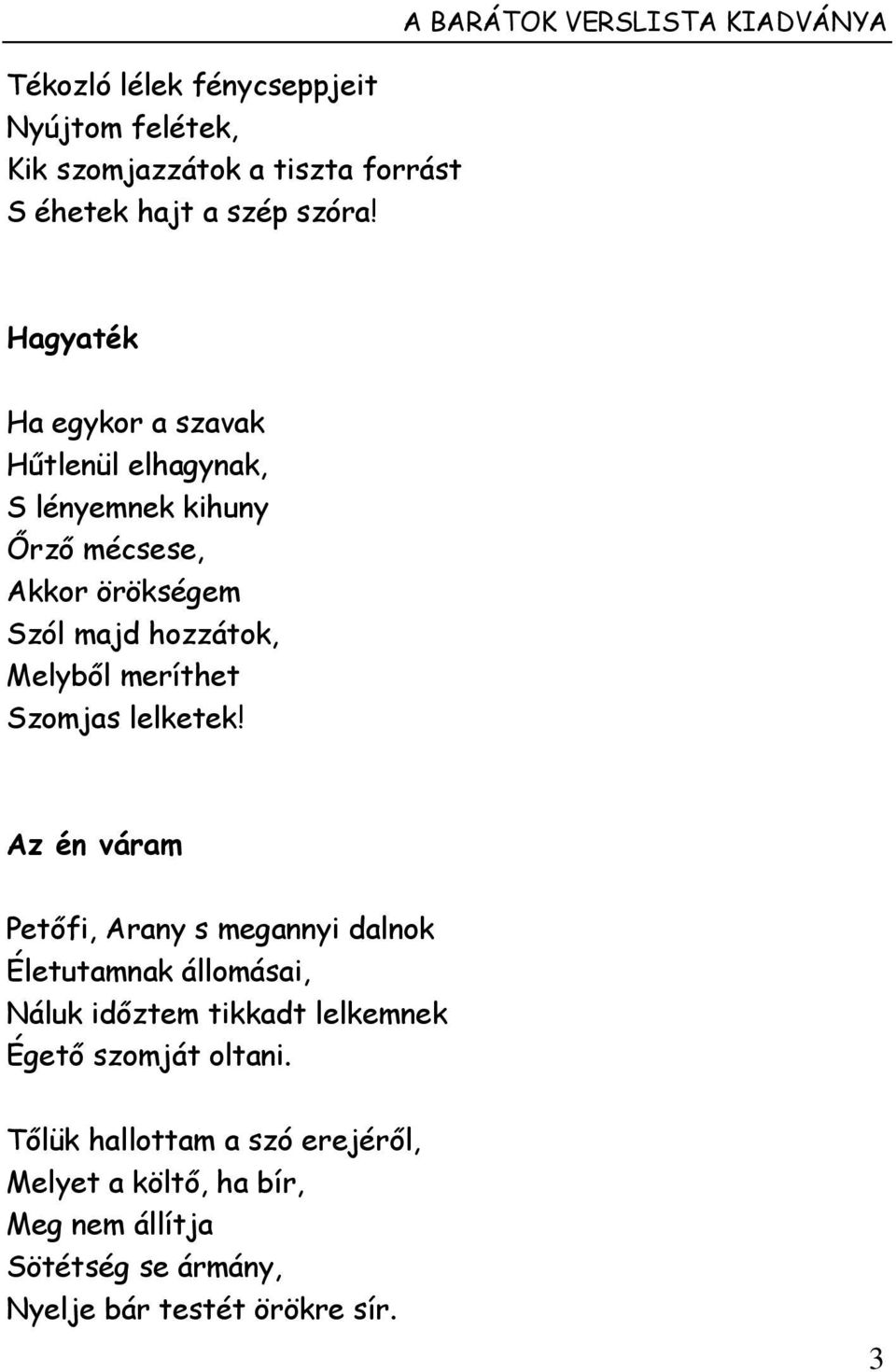 Hagyaték Ha egykor a szavak Hűtlenül elhagynak, S lényemnek kihuny Őrző mécsese, Akkor örökségem Szól majd hozzátok, Melyből meríthet