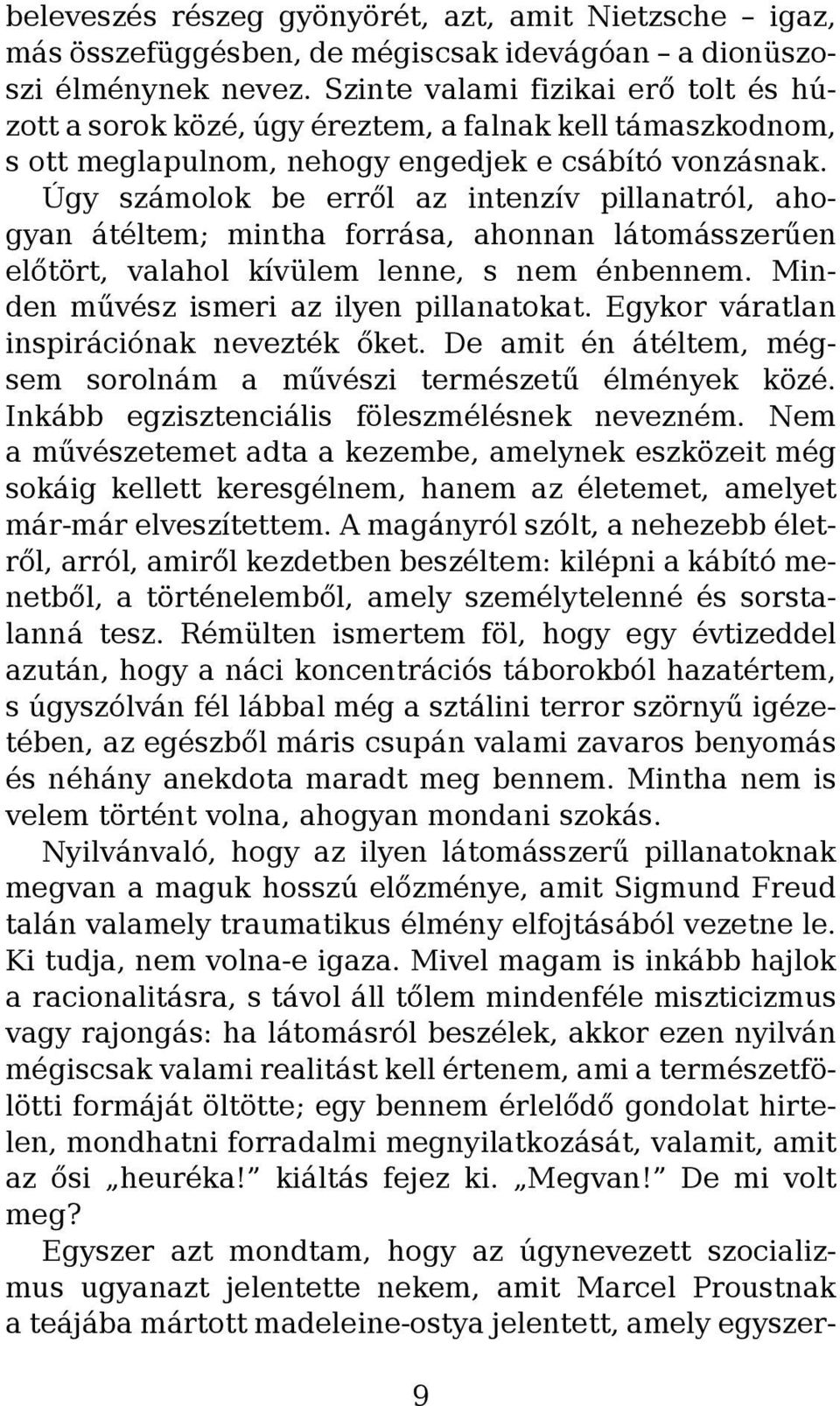 Úgy számolok be erről az intenzív pillanatról, ahogyan átéltem; mintha forrása, ahonnan látomásszerűen előtört, valahol kívülem lenne, s nem énbennem. Minden művész ismeri az ilyen pillanatokat.