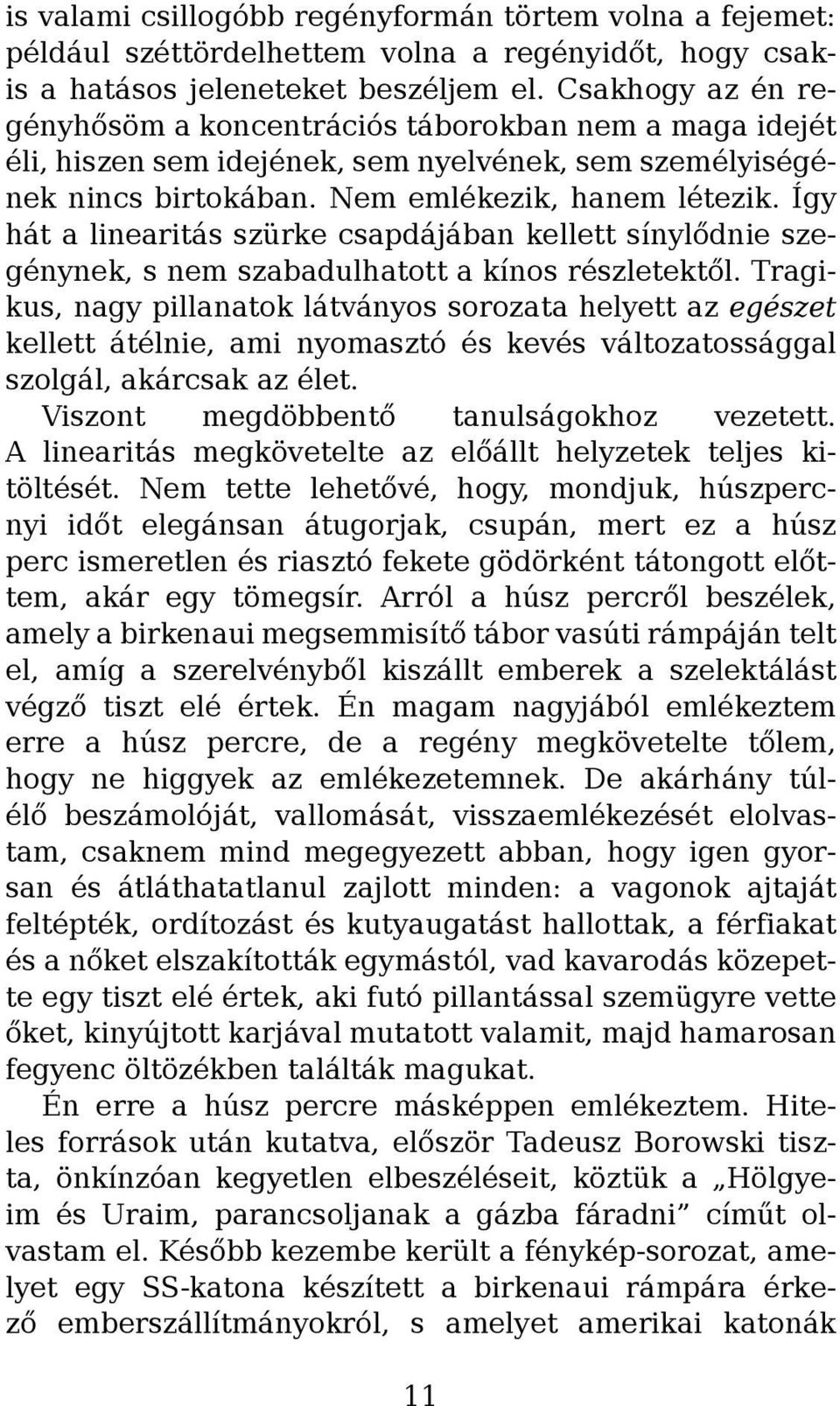 Így hát a linearitás szürke csapdájában kellett sínylődnie szegénynek, s nem szabadulhatott a kínos részletektől.