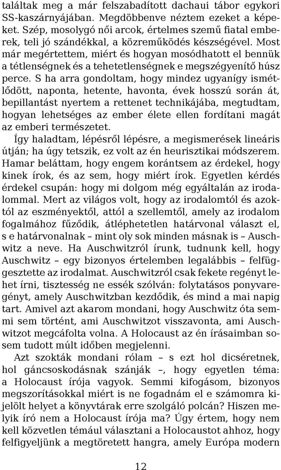 Most már megértettem, miért és hogyan mosódhatott el bennük a tétlenségnek és a tehetetlenségnek e megszégyenítő húsz perce.