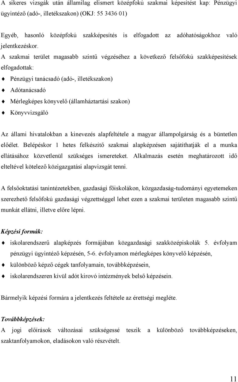 A szakmai terület magasabb szintű végzéséhez a következő felsőfokú szakképesítések elfogadottak: Pénzügyi tanácsadó (adó-, illetékszakon) Adótanácsadó Mérlegképes könyvelő (államháztartási szakon)