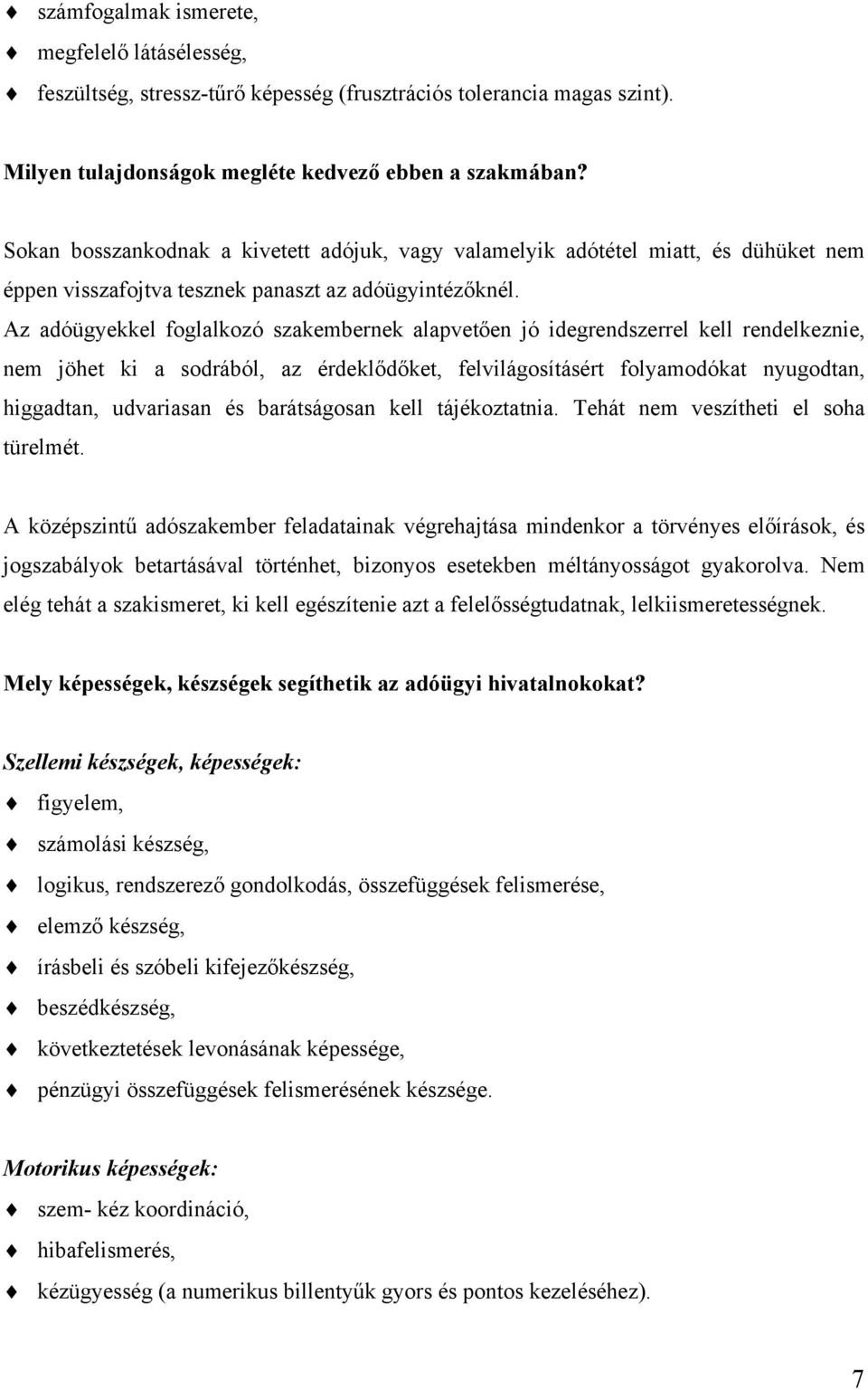 Az adóügyekkel foglalkozó szakembernek alapvetően jó idegrendszerrel kell rendelkeznie, nem jöhet ki a sodrából, az érdeklődőket, felvilágosításért folyamodókat nyugodtan, higgadtan, udvariasan és