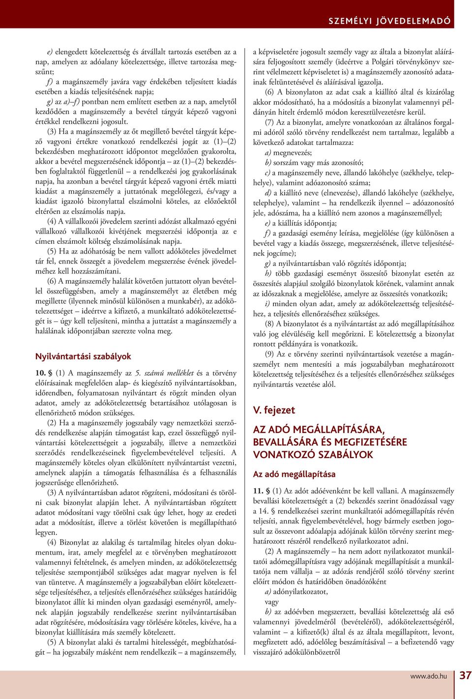 (3) Ha a magánszemély az őt megillető bevétel tárgyát képező vagyoni értékre vonatkozó rendelkezési jogát az (1) (2) bekezdésben meghatározott időpontot megelőzően gyakorolta, akkor a bevétel