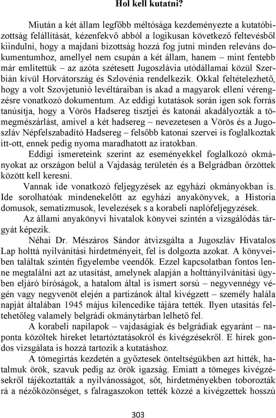 releváns dokumentumhoz, amellyel nem csupán a két állam, hanem mint fentebb már említettük az azóta szétesett Jugoszlávia utódállamai közül Szerbián kívül Horvátország és Szlovénia rendelkezik.