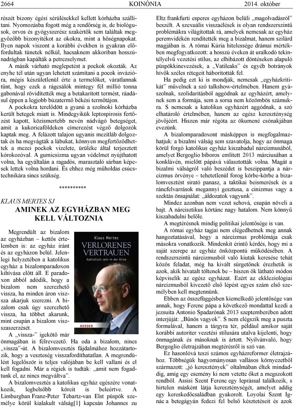 Ilyen napok viszont a korábbi években is gyakran előfordultak tünetek nélkül, hacsaknem akkoriban hosszúnadrágban kapálták a petrezselymet. A másik várható meglepetést a pockok okozták.