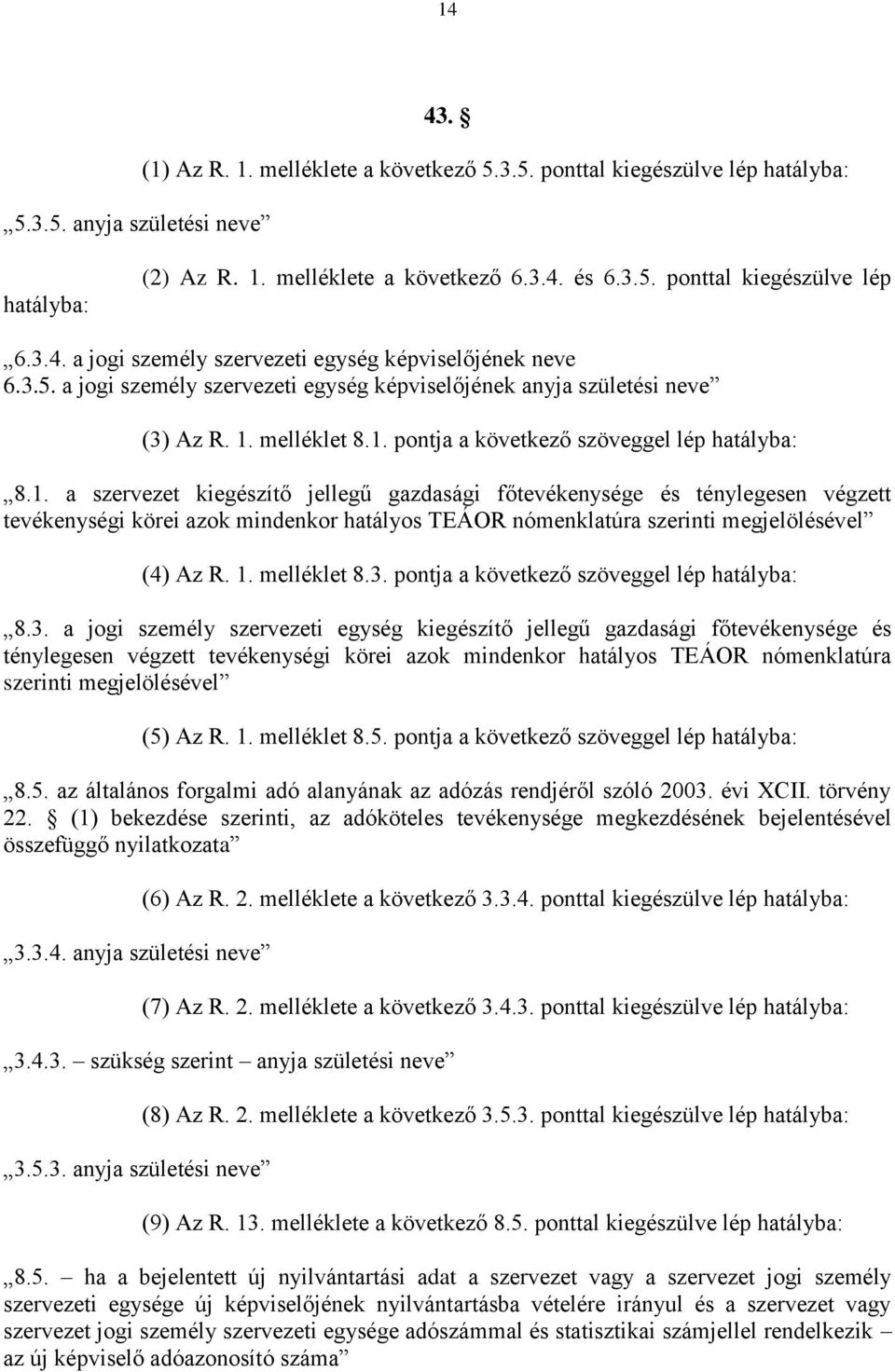 1. a szervezet kiegészítő jellegű gazdasági főtevékenysége és ténylegesen végzett tevékenységi körei azok mindenkor hatályos TEÁOR nómenklatúra szerinti megjelölésével (4) Az R. 1. melléklet 8.3.