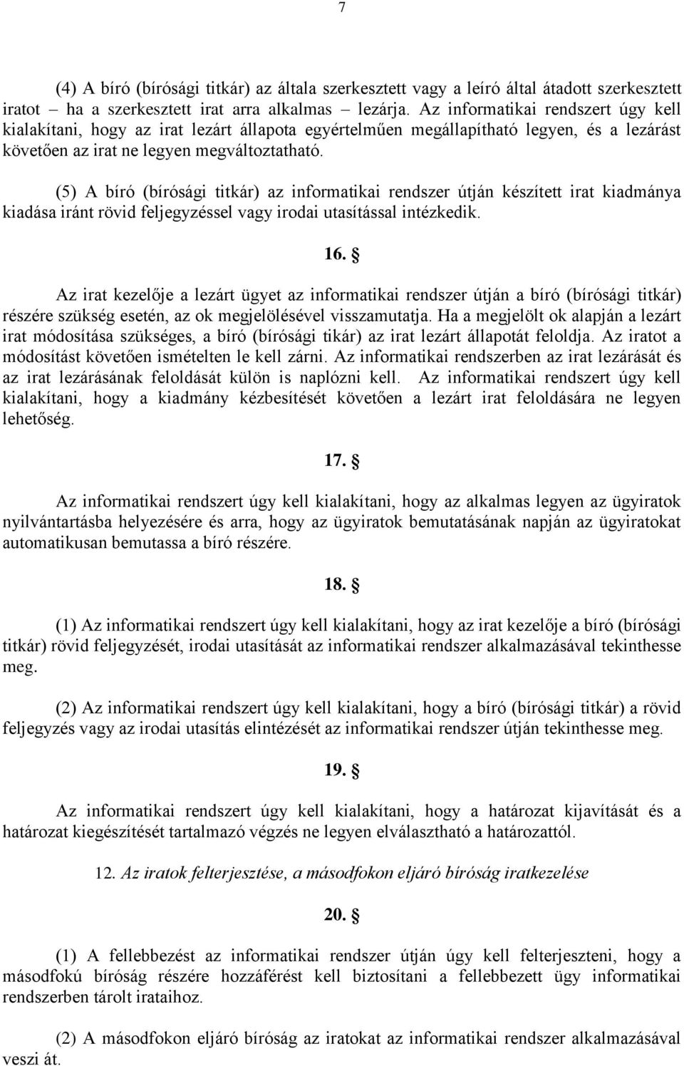 (5) A bíró (bírósági titkár) az informatikai rendszer útján készített irat kiadmánya kiadása iránt rövid feljegyzéssel vagy irodai utasítással intézkedik. 16.