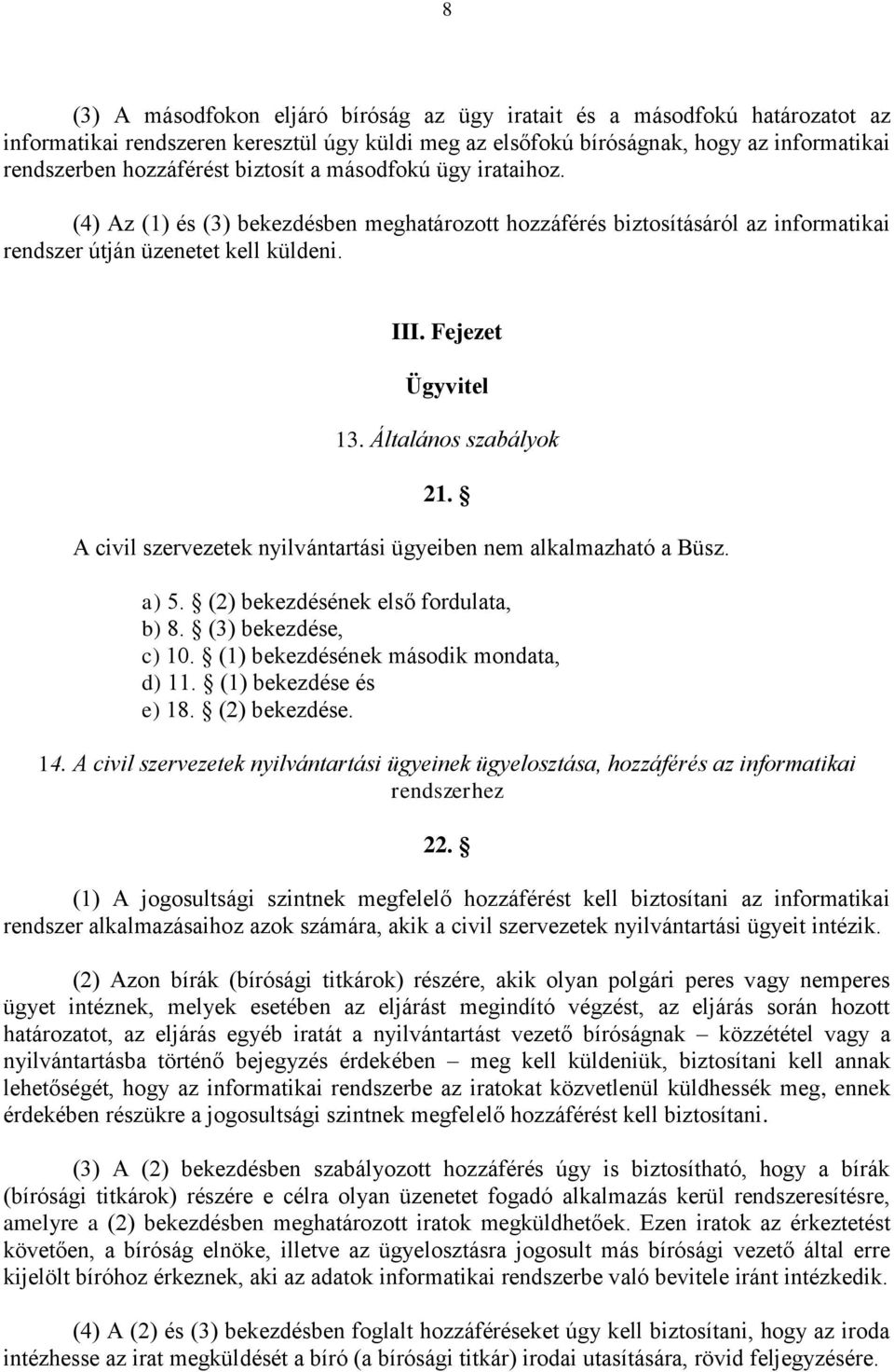 Általános szabályok 21. A civil szervezetek nyilvántartási ügyeiben nem alkalmazható a Büsz. a) 5. (2) bekezdésének első fordulata, b) 8. (3) bekezdése, c) 10. (1) bekezdésének második mondata, d) 11.