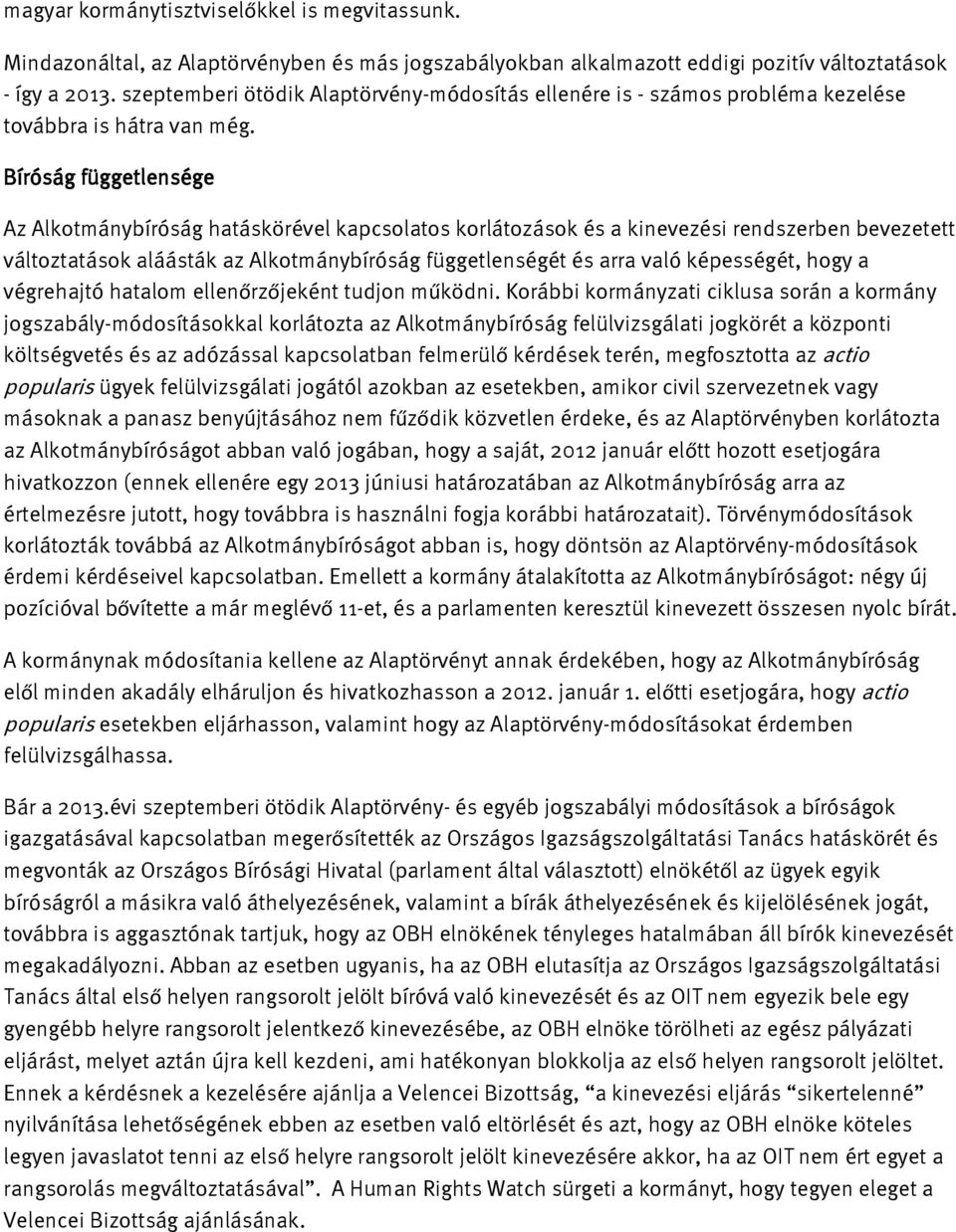 Bíróság függetlensége Az Alkotmánybíróság hatáskörével kapcsolatos korlátozások és a kinevezési rendszerben bevezetett változtatások aláásták az Alkotmánybíróság függetlenségét és arra való