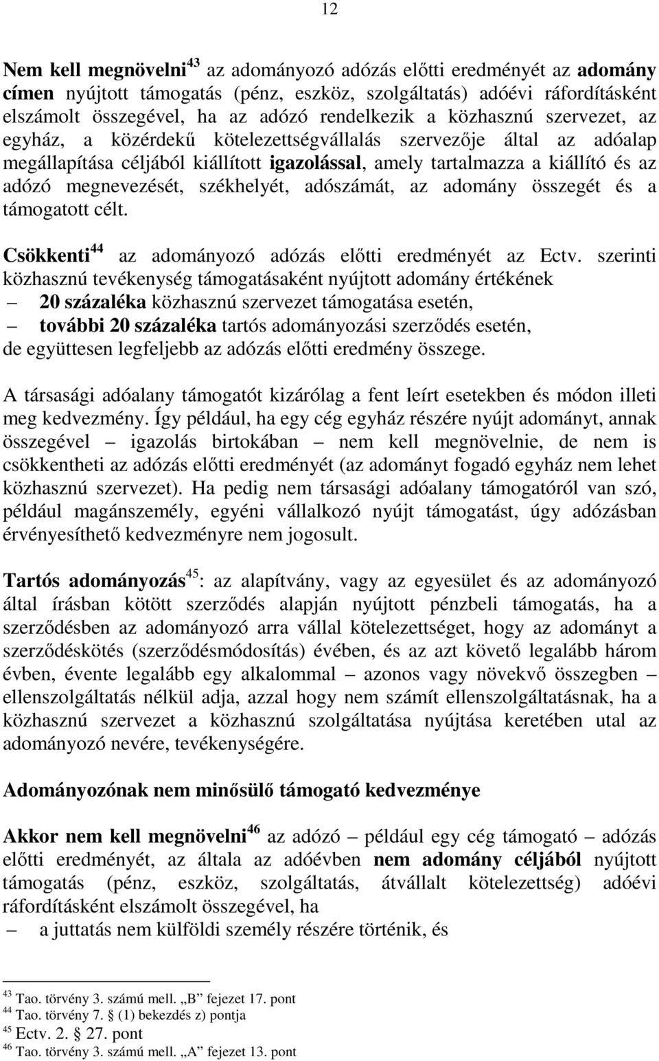 székhelyét, adószámát, az adomány összegét és a támogatott célt. Csökkenti 44 az adományozó adózás elıtti eredményét az Ectv.