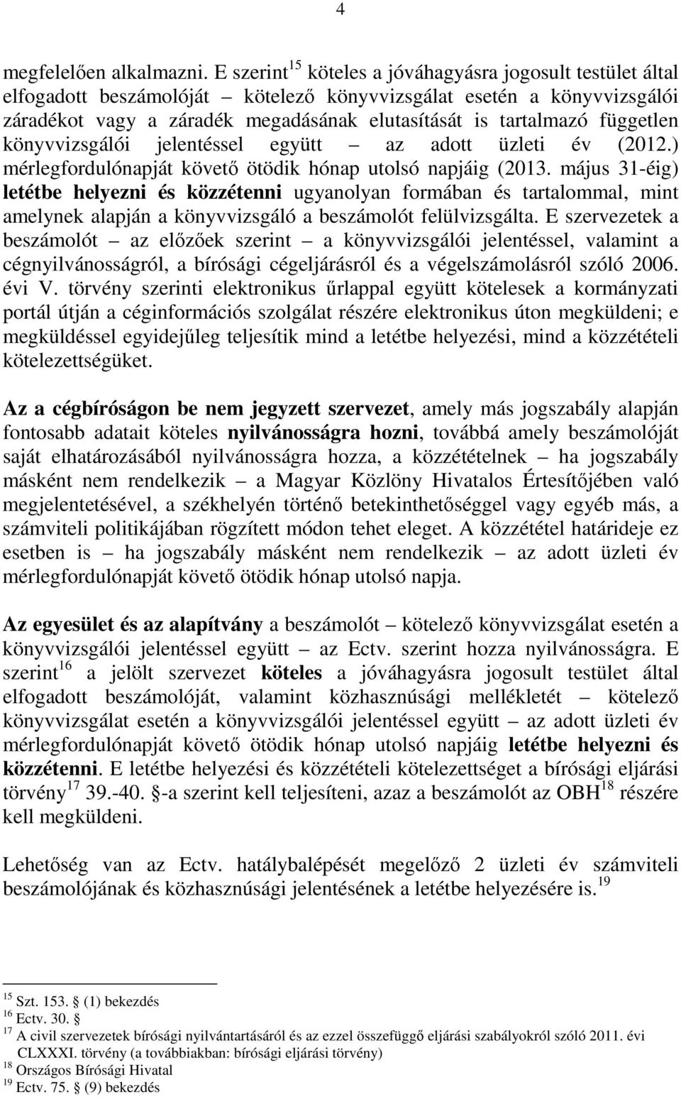 független könyvvizsgálói jelentéssel együtt az adott üzleti év (2012.) mérlegfordulónapját követı ötödik hónap utolsó napjáig (2013.