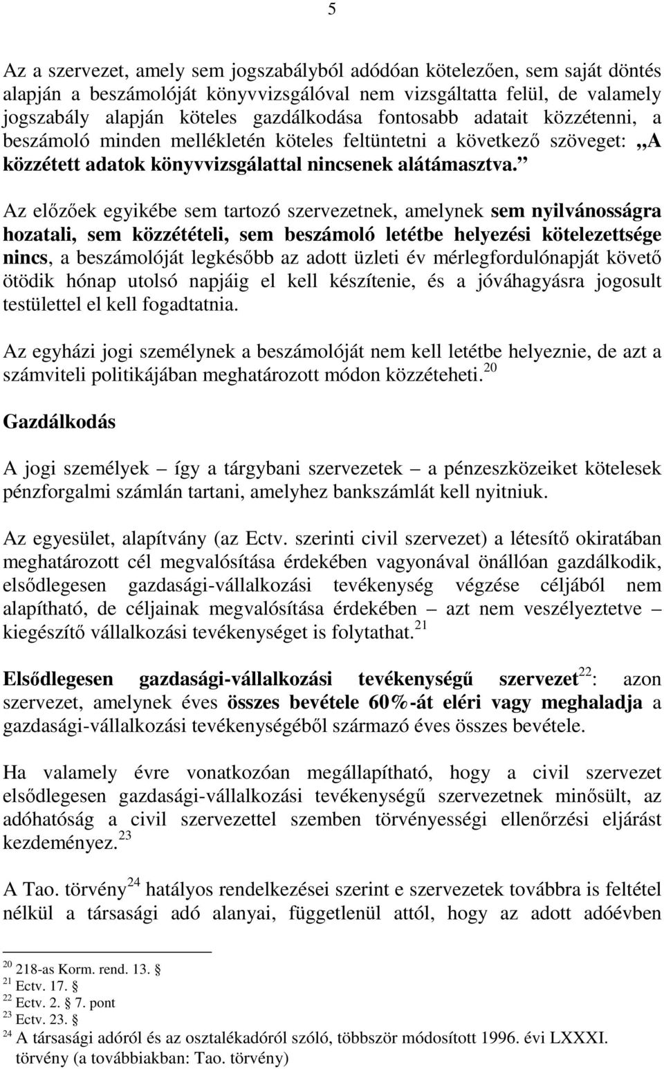 Az elızıek egyikébe sem tartozó szervezetnek, amelynek sem nyilvánosságra hozatali, sem közzétételi, sem beszámoló letétbe helyezési kötelezettsége nincs, a beszámolóját legkésıbb az adott üzleti év