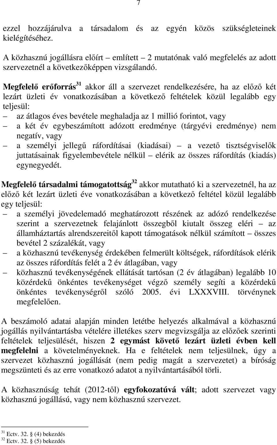 Megfelelı erıforrás 31 akkor áll a szervezet rendelkezésére, ha az elızı két lezárt üzleti év vonatkozásában a következı feltételek közül legalább egy teljesül: az átlagos éves bevétele meghaladja az