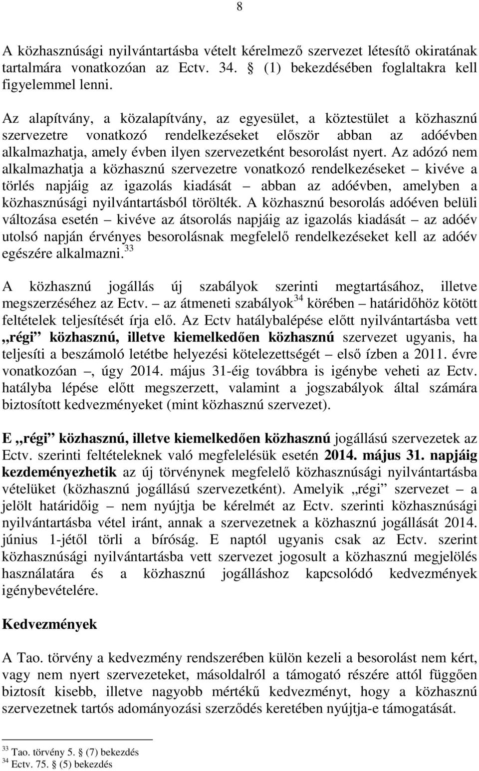 Az adózó nem alkalmazhatja a közhasznú szervezetre vonatkozó rendelkezéseket kivéve a törlés napjáig az igazolás kiadását abban az adóévben, amelyben a közhasznúsági nyilvántartásból törölték.