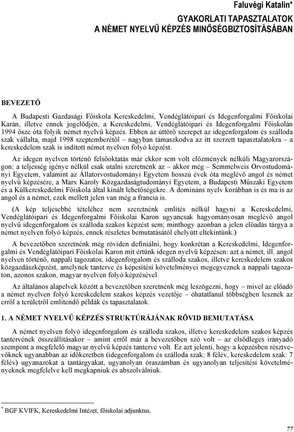 Ebben az úttörő szerepet az idegenforgalom és szálloda szak vállalta, majd 1998 szeptemberétől nagyban támaszkodva az itt szerzett tapasztalatokra a kereskedelem szak is indított német nyelven folyó