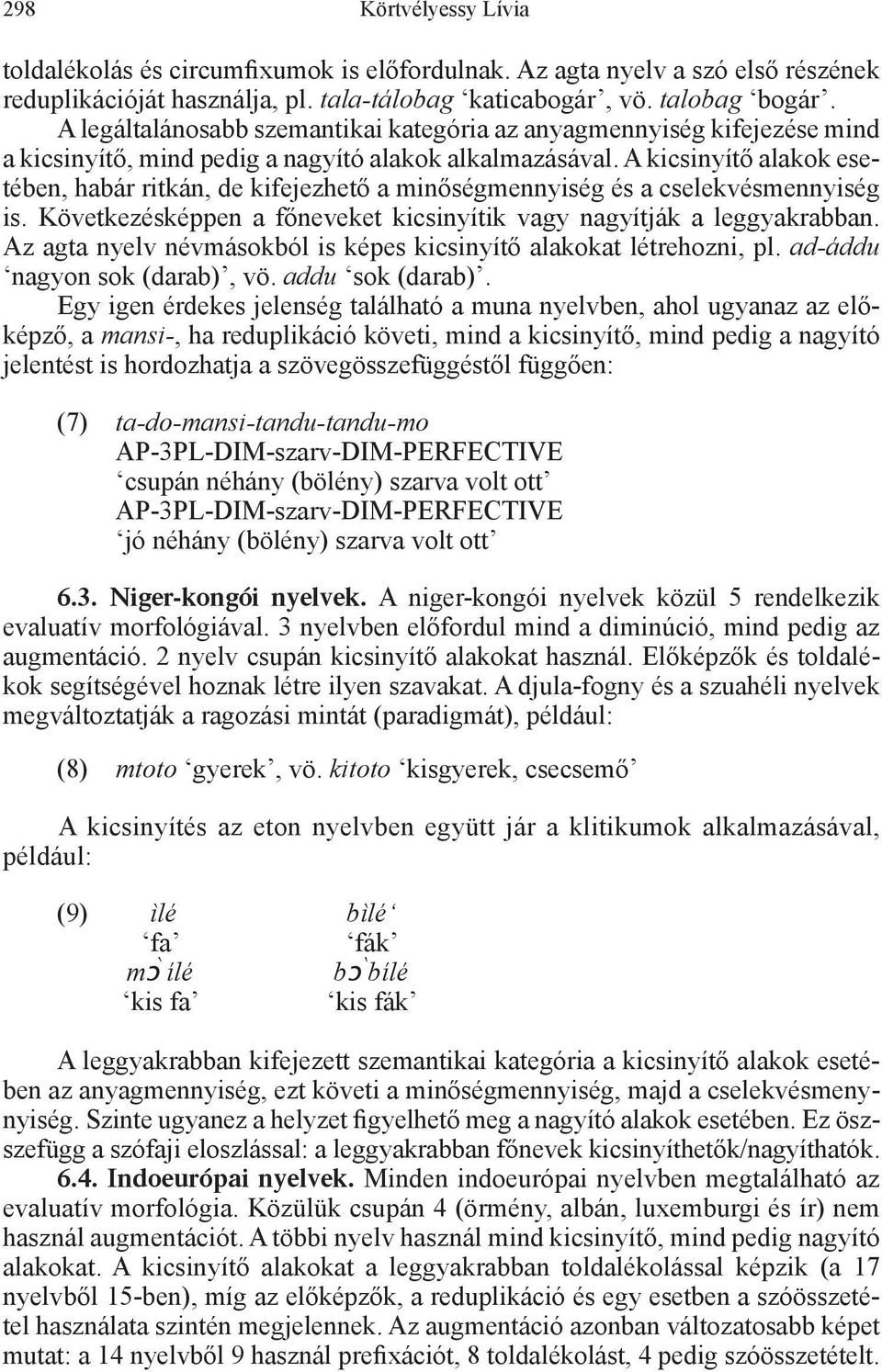 A kicsinyítő alakok esetében, habár ritkán, de kifejezhető a minőségmennyiség és a cselekvésmennyiség is. Következésképpen a et kicsinyítik vagy nagyítják a leggyakrabban.