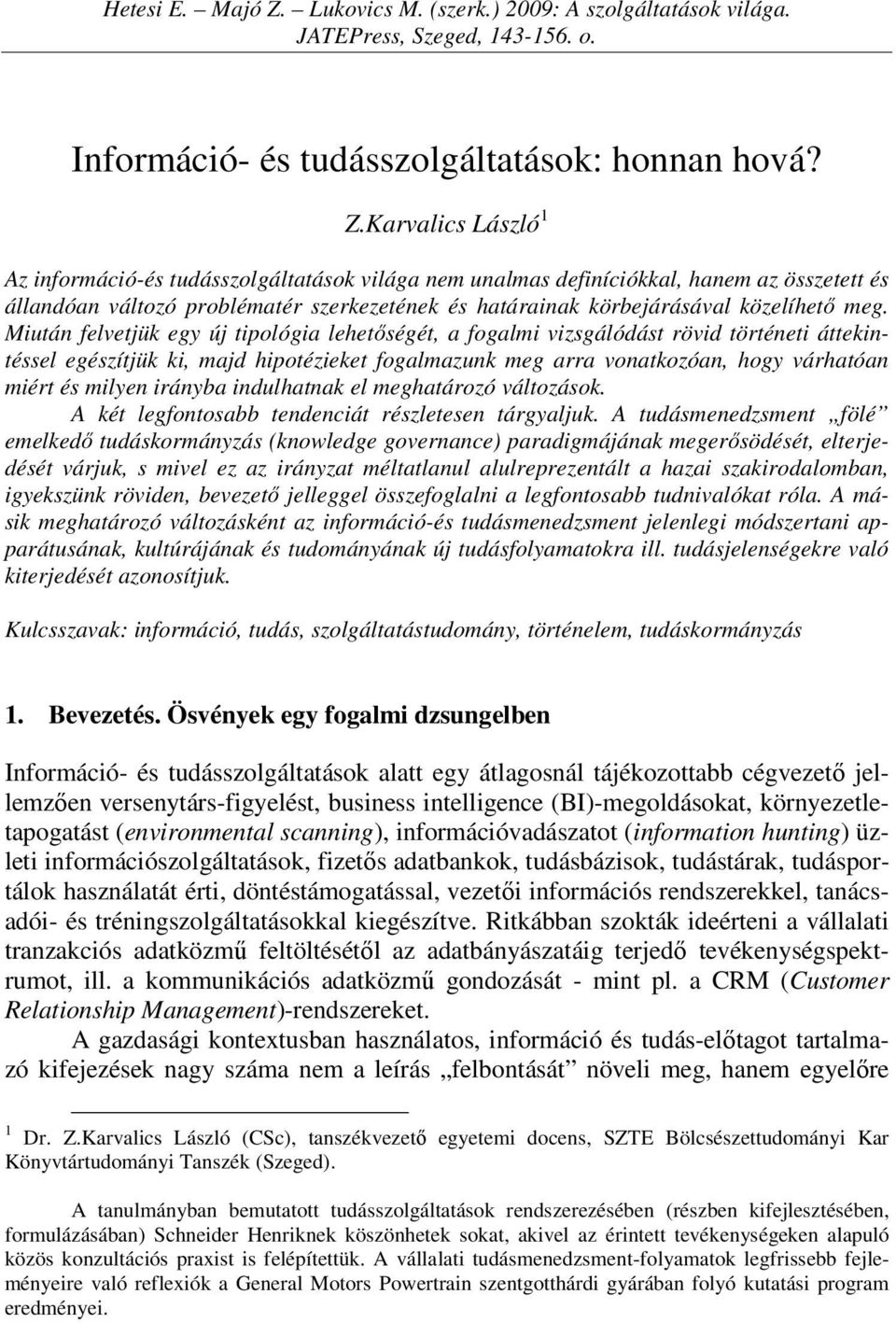 Karvalics László 1 Az információ-és tudásszolgáltatások világa nem unalmas definíciókkal, hanem az összetett és állandóan változó problématér szerkezetének és határainak körbejárásával közelíhető meg.