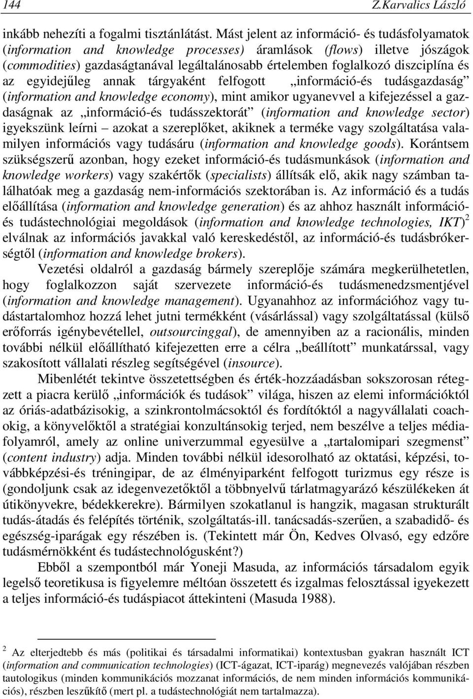 és az egyidejűleg annak tárgyaként felfogott információ-és tudásgazdaság (information and knowledge economy), mint amikor ugyanevvel a kifejezéssel a gazdaságnak az információ-és tudásszektorát